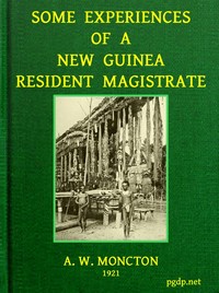 Some Experiences of a New Guinea Resident Magistrate by C. A. W. (Charles Arthur Whitmore) Monckton