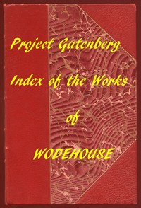 Index of the Project Gutenberg Works of Pelham Grenville Wodehouse by P. G. (Pelham Grenville) Wodehouse