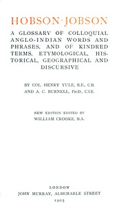 Hobson-Jobson
A Glossary of Colloquial Anglo-Indian Words and Phrases, and of Kindred Terms, Etymological, Historical, Geographical and Discursive by Henry Yule