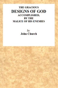 The Gracious Designs of God, Accomplished by the Malice of His Enemies
Being the Substance of an Address, Delivered on Wednesday, November 24th, 1819, at the Surrey Tabernacle, by J. Church, Being the Day of His Deliverance. by J. (John) Church