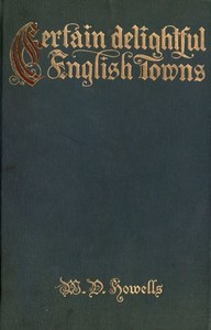 Certain delightful English towns, with glimpses of the pleasant country between by William Dean Howells