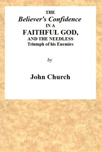 The Believer's Confidence in a Faithful God
and the Needless Triumph of His Enemies Considered, in a Sermon, Preached on Lord's Day Morning, November 23, 1817, at Seven O'clock, at the Surrey Tabernacle by J. (John) Church