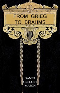 From Grieg to Brahms: Studies of Some Modern Composers and Their Art by Daniel Gregory Mason