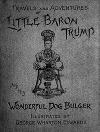 Travels and Adventures of Little Baron Trump and His Wonderful Dog Bulger by Ingersoll Lockwood
