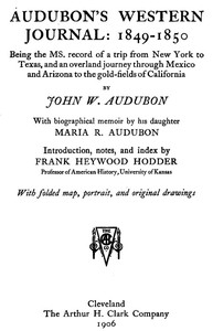 Audubon's western journal: 1849-1850
Being the MS. record of a trip from New York to Texas, and an overland journey through Mexico and Arizona to the gold-fields of California by John Woodhouse Audubon