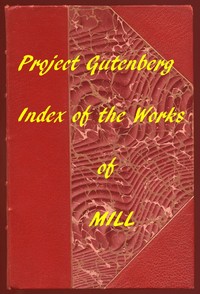 Index of the Project Gutenberg Works of John Stuart Mill by John Stuart Mill