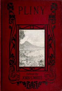 The Boys' and Girls' Pliny
Being parts of Pliny's "Natural History" edited for boys and girls, with an Introduction by the Elder Pliny