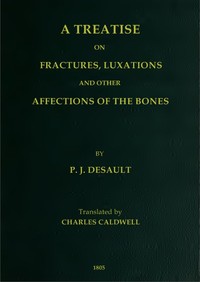 A Treatise on Fractures, Luxations, and Other Affections of the Bones by P.-J. (Pierre-Joseph) Desault