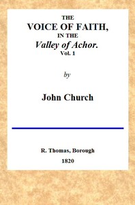 The Voice of Faith in the Valley of Achor: Vol. 1 [of 2]
being a series of letters to several friends on religious subjects by J. (John) Church