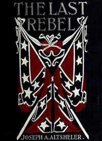 The Last Rebel by Joseph A. (Joseph Alexander) Altsheler