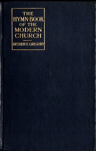 The Hymn-Book of the Modern Church: Brief studies of hymns and hymn-writers by Arthur E. (Arthur Edwin) Gregory