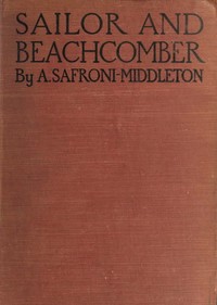 Sailor and beachcomber
Confessions of a life at sea, in Australia, and amid the islands of the Pacific by A. (Arnold) Safroni-Middleton