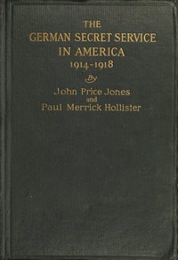 The German Secret Service in America 1914-1918 by John Price Jones