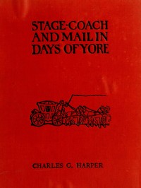 Stage-coach and Mail in Days of Yore, Volume 1 (of 2)
A picturesque history of the coaching age by Charles G. (Charles George) Harper