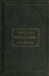 Trout Flies of Devon and Cornwall, and When and How to Use Them by G. W. (George W.) Soltau