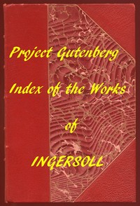 Index of the Project Gutenberg Works of Robert G. Ingersoll by Robert Green Ingersoll