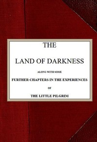 The Land of Darkness
Along with Some Further Chapters in the Experiences of the Little Pilgrim by Mrs. (Margaret) Oliphant