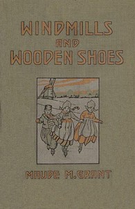 Windmills and wooden shoes by Maude M. Grant