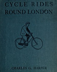 Cycle Rides Round London by Charles G. (Charles George) Harper