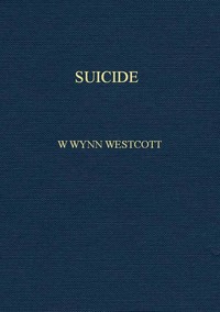 Suicide: Its History, Literature, Jurisprudence, Causation, and Prevention by W. Wynn (William Wynn) Westcott