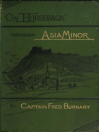 On Horseback Through Asia Minor, Volume 1 (of 2) by Fred Burnaby