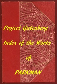 Index of the Project Gutenberg Works of Francis Parkman by Francis Parkman