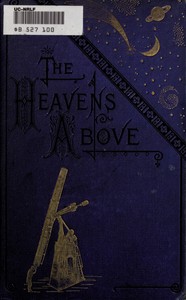 The Heavens Above: A Popular Handbook of Astronomy by J. A. (Joseph Anthony) Gillet