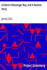 A District Messenger Boy, and A Necktie Party by James Otis