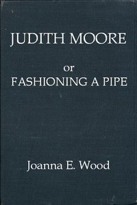 Judith Moore; or, Fashioning a Pipe by Joanna E. (Joanna Ellen) Wood