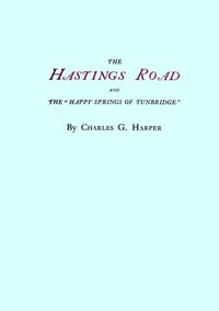 The Hastings Road and the "Happy Springs of Tunbridge" by Charles G. (Charles George) Harper