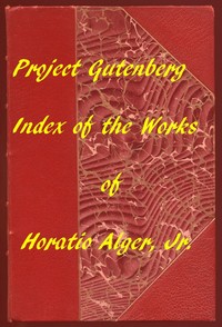 Index of the Project Gutenberg Works of Horatio Alger, Jr. by Horatio Alger
