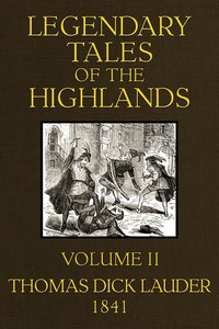 Legendary Tales of the Highlands (Volume 2 of 3)
A sequel to Highland Rambles by Thomas Dick Lauder