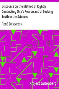 Discourse on the Method of Rightly Conducting One's Reason and of Seeking Truth in the Sciences by René Descartes
