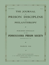 The Journal of Prison Discipline and Philanthropy, March 1912
New Series No. 51 by Pennsylvania Prison Society