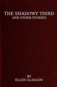 The Shadowy Third, and Other Stories by Ellen Anderson Gholson Glasgow