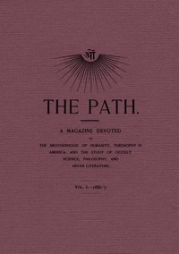 The Path, Vol. I.—1886-'7.
A Magazine Devoted to the Brotherhood of Humanity, Theosophy in America, and the Study of Occult Science, Philosophy, and Aryan Literature. by Various