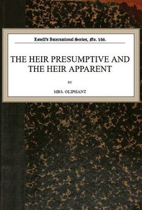 The Heir Presumptive and the Heir Apparent by Mrs. (Margaret) Oliphant