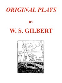Original Plays [First Series] by W. S. (William Schwenck) Gilbert