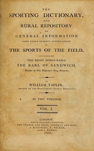 The Sporting Dictionary, and Rural Repository, Volume 1 (of 2)
Of General Information upon Every Subject Appertaining to the Sports of the Field by William Taplin