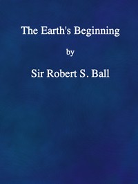 The Earth's Beginning by Robert S. (Robert Stawell) Ball