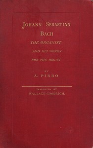Johann Sebastian Bach: The Organist and His Works for the Organ by André Pirro