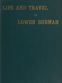 Life and Travel in Lower Burmah: A Retrospect by C. T. (Charles Thomas) Paske