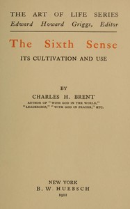 The Sixth Sense: Its Cultivation and Use by Charles Henry Brent