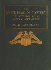 The White Road of Mystery: The Note-Book of an American Ambulancier by Philip Dana Orcutt