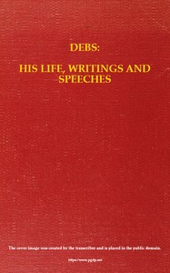 Debs: His Life, Writings and Speeches, with a Department of Appreciations by Eugene V. (Eugene Victor) Debs