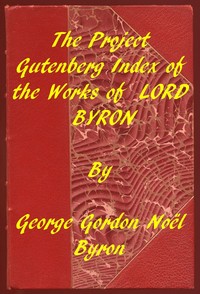 Index of the Project Gutenberg Works of Lord Byron by George Gordon Byron Byron