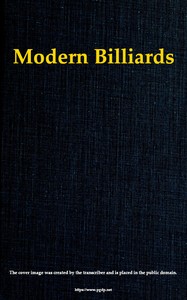 Modern Billiards
A Complete Text-Book of the Game, Containing Plain and Practical Instructions How to Play and Acquire Skill at This Scientific Amusement by Benjamin Garno