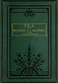 Tea, Its Mystery and History by Samuel Phillips Day