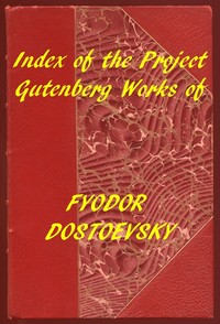 Index of the Project Gutenberg Works of Fyodor Dostoevsky by Fyodor Dostoyevsky