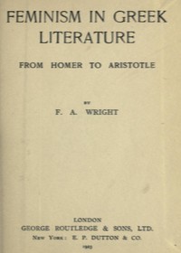 Feminism in Greek Literature from Homer to Aristotle by F. A. (Frederick Adam) Wright